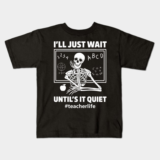 I'll Just Wait Until It's Quiet Funny Sarcastic Teacher, Teacher Gifts Ideas Kids T-Shirt by Nichole Joan Fransis Pringle